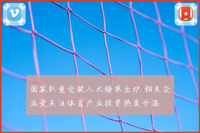 国家队重仓股八大榜单出炉 相关企业受关注体育产业投资热度升温