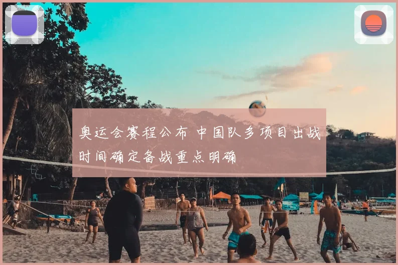 奥运会赛程公布 中国队多项目出战时间确定备战重点明确