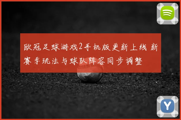 欧冠足球游戏2手机版更新上线 新赛季玩法与球队阵容同步调整