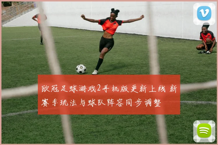 欧冠足球游戏2手机版更新上线 新赛季玩法与球队阵容同步调整