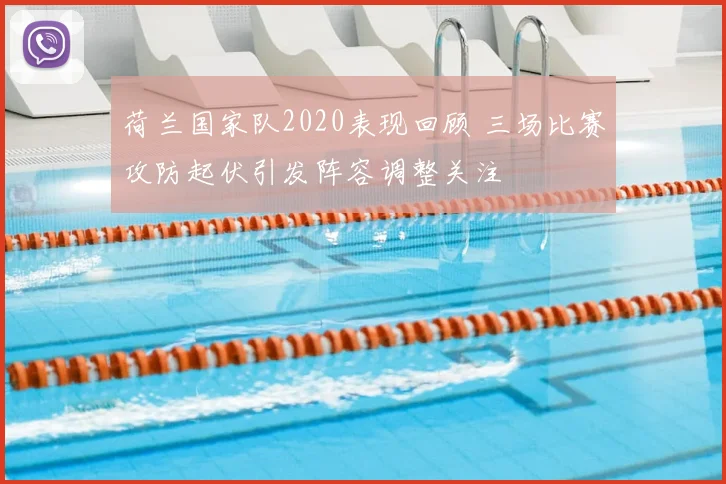 荷兰国家队2020表现回顾 三场比赛攻防起伏引发阵容调整关注