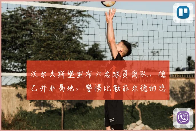 沃尔夫斯堡宣布六名球员离队,德乙并非易地,警惕比勒菲尔德的悲剧重演_德甲_达吉姆_本赛季