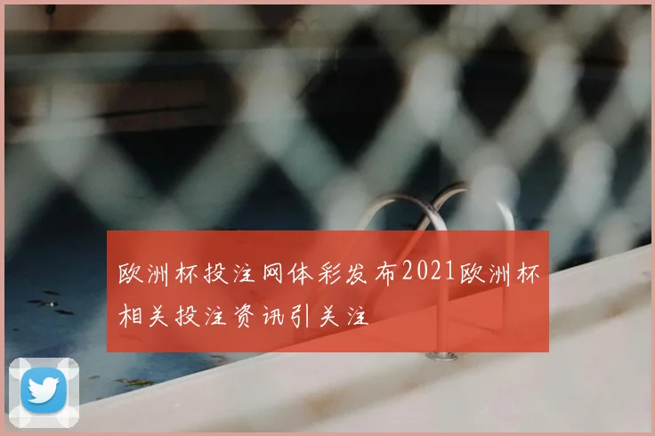 欧洲杯投注网体彩发布2021欧洲杯相关投注资讯引关注